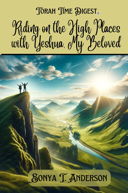 Torah Time Digest: Riding on the High Places with Yeshua, My Beloved